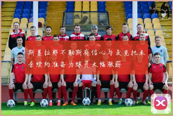 斯基拉那不勒斯有信心与麦克托米奈续约准备为球员大幅涨薪